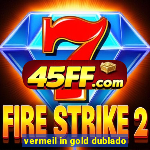vermeil in gold dublado